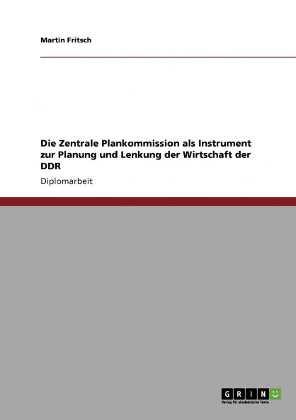 Die Zentrale Plankommission als Instrument zur Planung und Lenkung der Wirtschaft der DDR