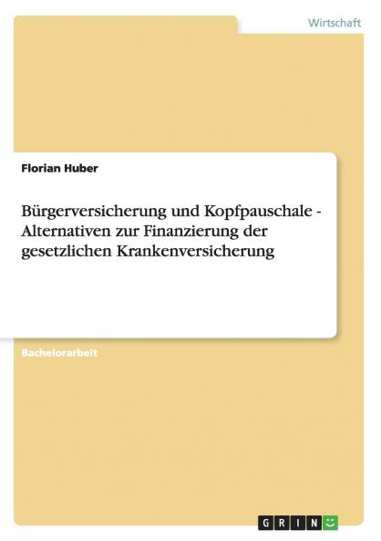 Bürgerversicherung und Kopfpauschale - Alternativen  zur Finanzierung der gesetzlichen Krankenversicherung