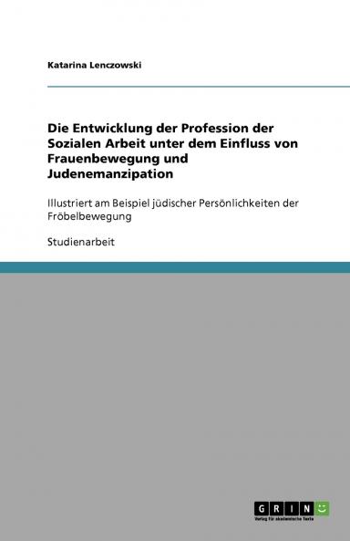 Die Entwicklung der Profession der Sozialen Arbeit unter dem Einfluss von Frauenbewegung und Judenemanzipation