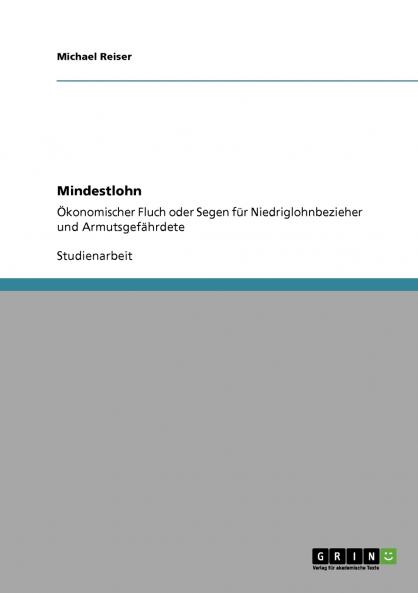 Mindestlohn. Ökonomischer Fluch oder Segen für Niedriglohnbezieher und Armutsgefährdete