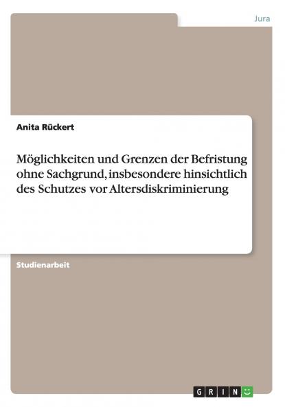Möglichkeiten und Grenzen der Befristung ohne Sachgrund insbesondere hinsichtlich des Schutzes vor Altersdiskriminierung
