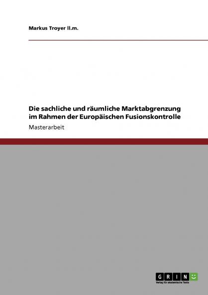 Die sachliche und räumliche Marktabgrenzung im Rahmen der Europäischen Fusionskontrolle
