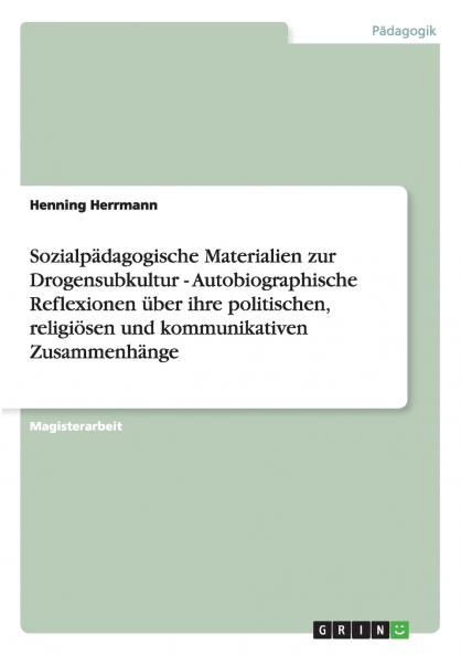Sozialpädagogische Materialien zur Drogensubkultur - Autobiographische Reflexionen über ihre politischen religiösen und kommunikativen Zusammenhänge