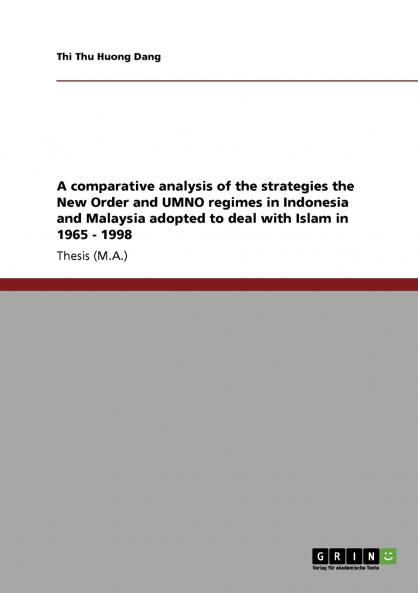 A comparative analysis of the strategies the New Order and UMNO regimes in Indonesia and Malaysia adopted to deal with Islam in 1965 - 1998