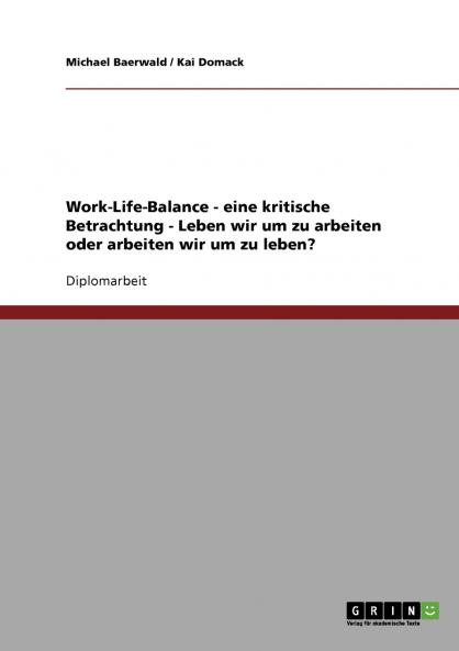 Eine kritische Betrachtung des Konzeptes der Work-Life-Balance. Leben wir um zu arbeiten oder arbeiten wir um zu leben?