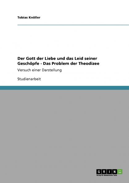 Der Gott der Liebe und das Leid seiner Geschöpfe  -  Das Problem der Theodizee