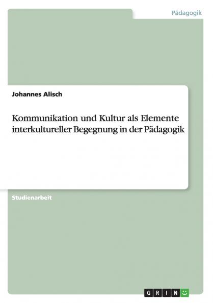 Kommunikation und Kultur als Elemente interkultureller Begegnung in der Pädagogik