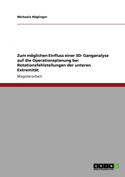 Zum möglichen Einfluss einer 3D- Ganganalyse auf die Operationsplanung bei Rotationsfehlstellungen der unteren Extremität