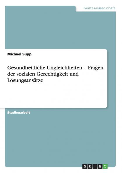 Gesundheitliche Ungleichheiten - Fragen der sozialen Gerechtigkeit und Lösungsansätze