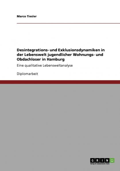 Desintegrations- und Exklusionsdynamiken in der Lebenswelt jugendlicher Wohnungs- und Obdachloser in Hamburg