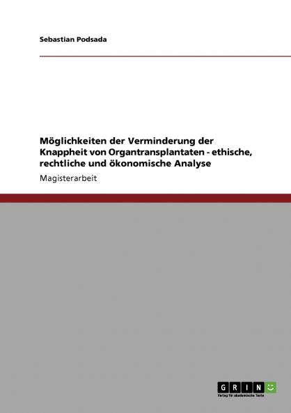 Möglichkeiten der Verminderung der Knappheit von Organtransplantaten - ethische rechtliche und ökonomische Analyse