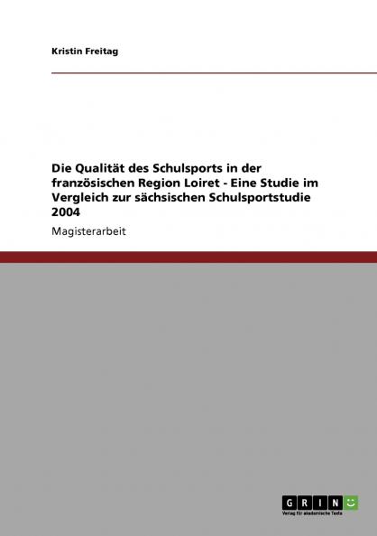 Die Qualität des Schulsports in der französischen Region Loiret - Eine Studie im Vergleich zur sächsischen Schulsportstudie 2004