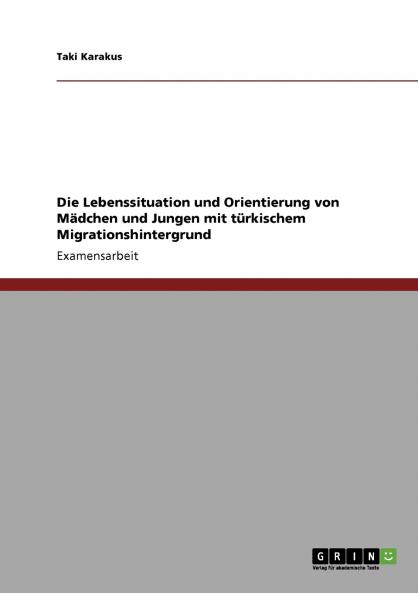 Die Lebenssituation und Orientierung von Mädchen und Jungen mit türkischem Migrationshintergrund