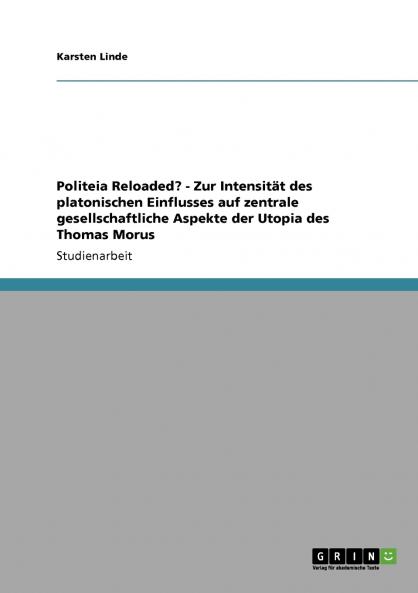 Politeia Reloaded? - Zur Intensit��t des platonischen Einflusses auf zentrale gesellschaftliche Aspekte der Utopia des Thomas Morus