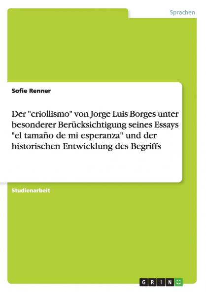 Der criollismo von Jorge Luis Borges unter besonderer Berücksichtigung seines Essays el tamaño de mi esperanza und der historischen Entwicklung des Begriffs