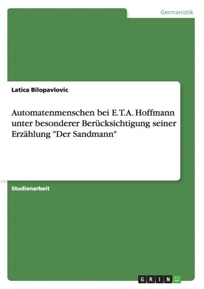 Automatenmenschen bei E.T.A. Hoffmann unter besonderer Ber��cksichtigung seiner Erz��hlung Der Sandmann