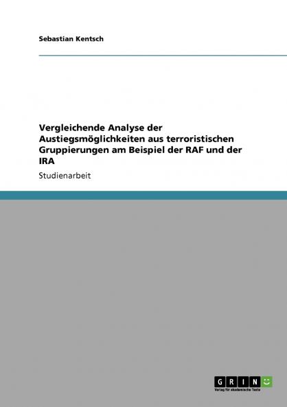 Vergleichende Analyse der Austiegsmöglichkeiten aus terroristischen Gruppierungen am Beispiel der RAF und der IRA