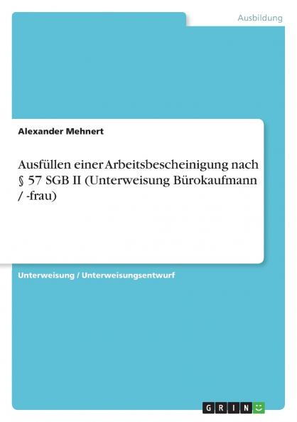 Ausfüllen einer Arbeitsbescheinigung nach § 57 SGB II (Unterweisung Bürokaufmann / -frau)