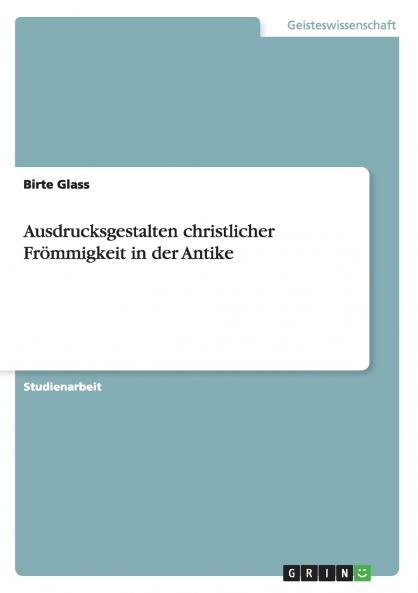 Ausdrucksgestalten christlicher Frömmigkeit in der Antike