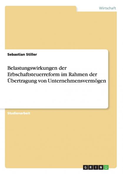Belastungswirkungen der Erbschaftsteuerreform im Rahmen der Übertragung von Unternehmensvermögen
