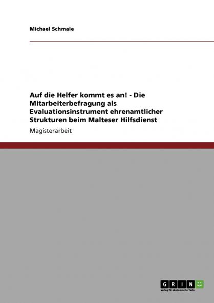 Auf die Helfer kommt es an! Die Mitarbeiterbefragung als Evaluationsinstrument ehrenamtlicher Strukturen beim Malteser Hilfsdienst