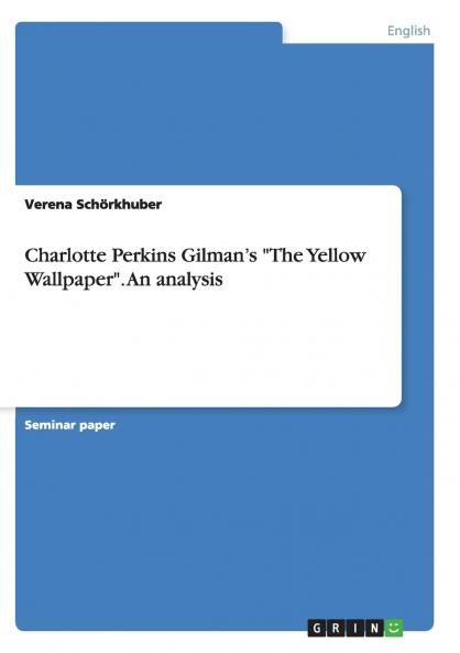 Charlotte Perkins Gilman's The Yellow Wallpaper. An analysis