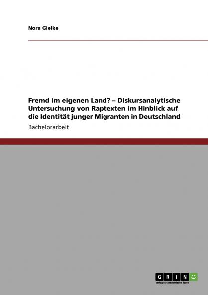 Fremd im eigenen Land? - Diskursanalytische Untersuchung von Raptexten im Hinblick auf die Identität junger Migranten in Deutschland