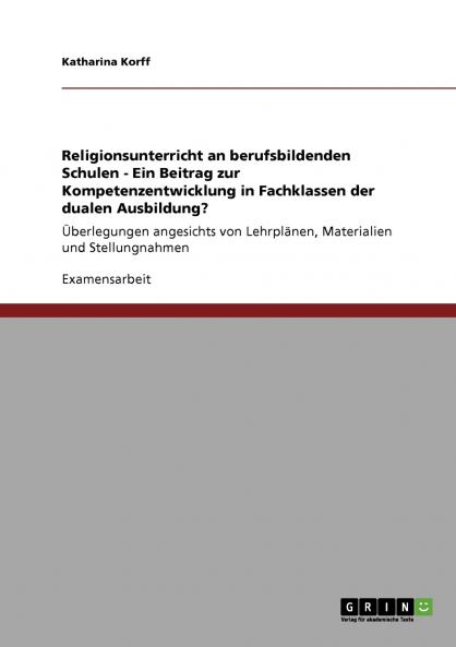 Religionsunterricht an berufsbildenden Schulen - Ein Beitrag zur Kompetenzentwicklung in Fachklassen der dualen Ausbildung?
