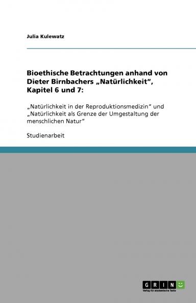 Bioethische Betrachtungen anhand von Dieter Birnbachers ���Nat��rlichkeit  Kapitel 6 und 7