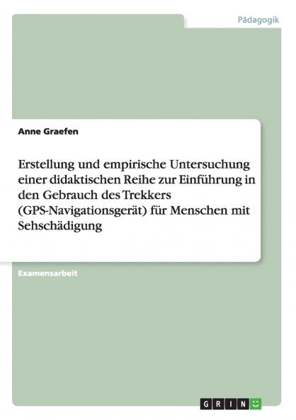 Erstellung und empirische Untersuchung einer didaktischen Reihe zur Einführung in den Gebrauch des Trekkers (GPS-Navigationsgerät) für Menschen mit Sehschädigung