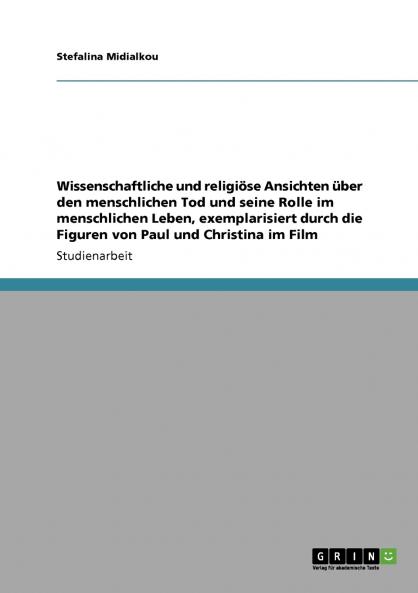 Wissenschaftliche und religi��se Ansichten ��ber den menschlichen Tod und seine Rolle im menschlichen Leben exemplarisiert durch die Figuren von Paul und Christina im Film