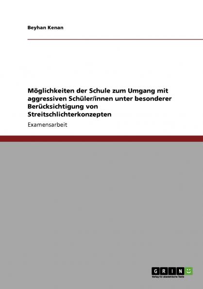 Möglichkeiten der Schule zum Umgang mit aggressiven Schüler/innen unter besonderer Berücksichtigung von Streitschlichterkonzepten