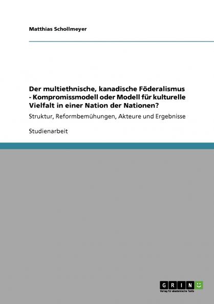 Der multiethnische kanadische Föderalismus - Kompromissmodell oder Modell für kulturelle Vielfalt in einer Nation der Nationen?