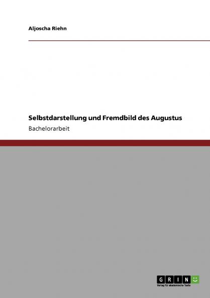 Selbstdarstellung und Fremdbild des Augustus