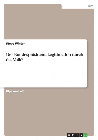 Der Bundespräsident. Legitimation durch das Volk?