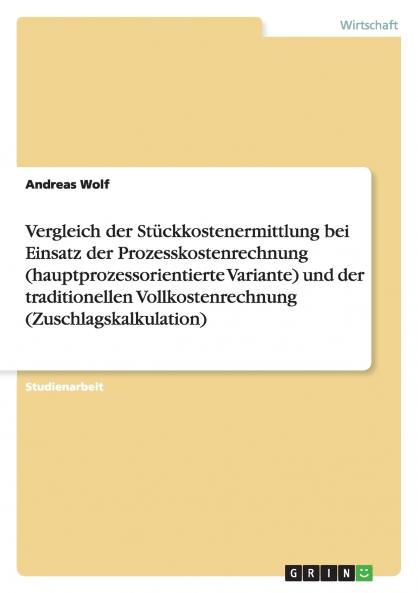 Vergleich der Stückkostenermittlung bei Einsatz der Prozesskostenrechnung (hauptprozessorientierte Variante) und der traditionellen Vollkostenrechnung (Zuschlagskalkulation)