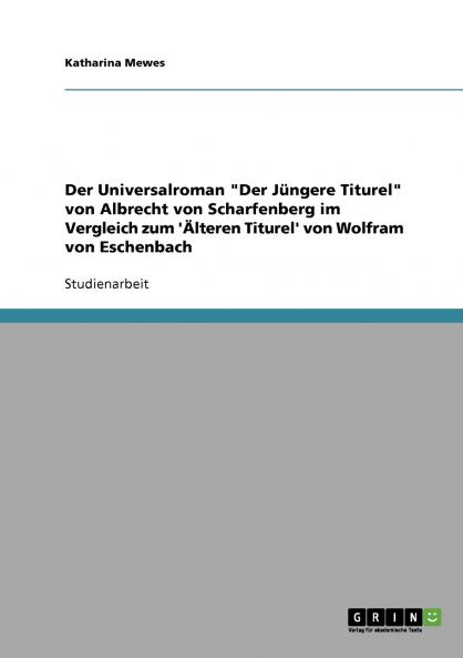 Der Universalroman Der Jüngere Titurel von Albrecht von Scharfenberg im Vergleich zum 'Älteren Titurel' von Wolfram von Eschenbach