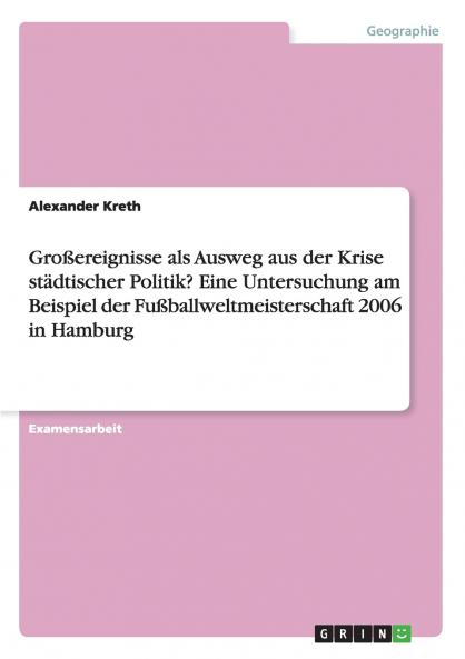 Großereignisse als Ausweg aus der Krise städtischer Politik? Eine Untersuchung am Beispiel der Fußballweltmeisterschaft 2006 in Hamburg
