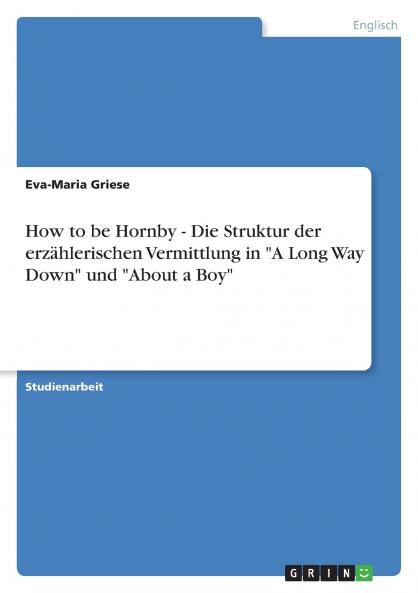 How to be Hornby - Die Struktur der erz��hlerischen Vermittlung in A Long Way Down und About a Boy