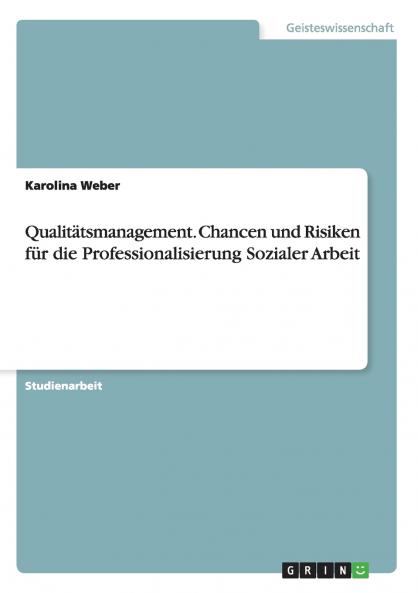 Qualitätsmanagement. Chancen und Risiken für die Professionalisierung Sozialer Arbeit