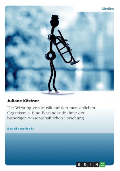 Die Wirkung von Musik auf den menschlichen Organismus. Eine Bestandsaufnahme der bisherigen wissenschaftlichen Forschung