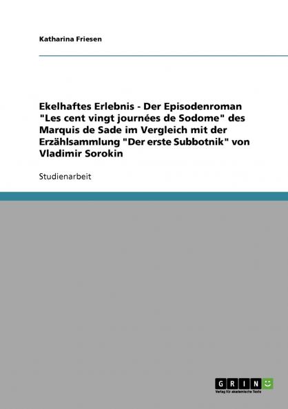 Ekelhaftes Erlebnis - Der Episodenroman Les cent vingt journées de Sodome des Marquis de Sade im Vergleich mit der Erzählsammlung Der erste Subbotnik von Vladimir Sorokin