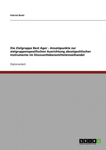 Die Zielgruppe Best Ager - Ansatzpunkte zur zielgruppenspezifischen Ausrichtung absatzpolitischer Instrumente im Discountlebensmitteleinzelhandel