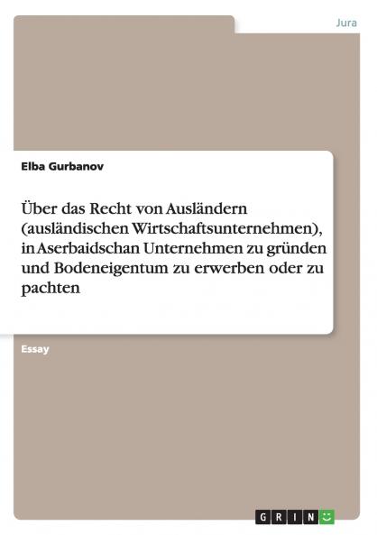 ��ber das Recht von Ausl��ndern (ausl��ndischen Wirtschaftsunternehmen) in Aserbaidschan Unternehmen zu gr��nden und Bodeneigentum zu erwerben oder zu pachten