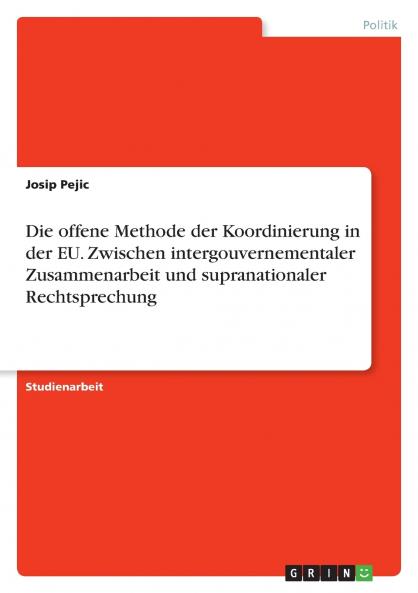 Die offene Methode der Koordinierung in der EU. Zwischen intergouvernementaler Zusammenarbeit und supranationaler Rechtsprechung