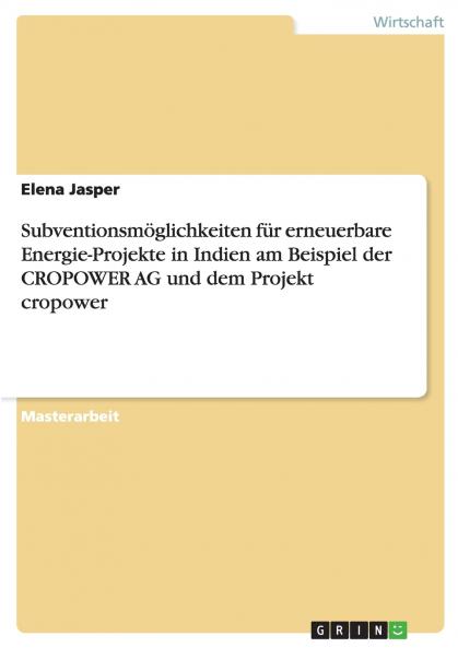 Subventionsmöglichkeiten für erneuerbare Energie-Projekte in Indien am Beispiel der CROPOWER AG und dem Projekt cropower