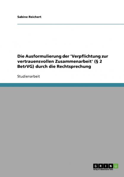 Die Ausformulierung der 'Verpflichtung zur vertrauensvollen Zusammenarbeit' (§ 2 BetrVG) durch die Rechtsprechung