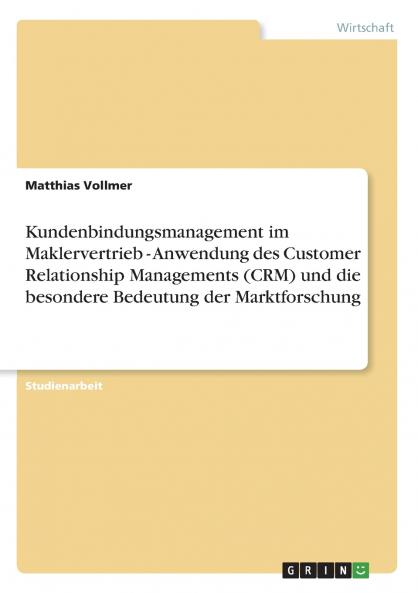 Kundenbindungsmanagement im Maklervertrieb - Anwendung des Customer Relationship Managements (CRM) und die besondere Bedeutung der Marktforschung
