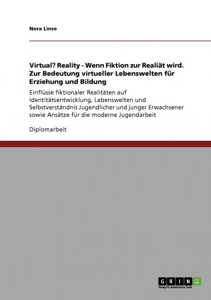 Virtual? Reality - Wenn Fiktion zur Realiät wird. Zur Bedeutung virtueller Lebenswelten für Erziehung und Bildung