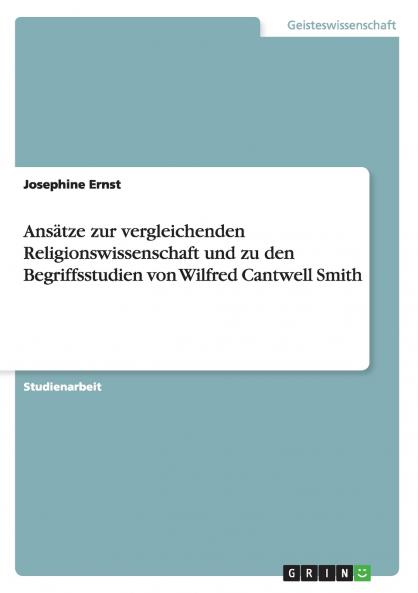 Ansätze zur vergleichenden Religionswissenschaft und zu den Begriffsstudien von Wilfred Cantwell Smith